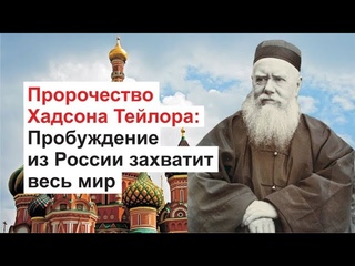 Духовное пробуждение из России захватит весь мир |  Пророчество Хадсона Тейлора
