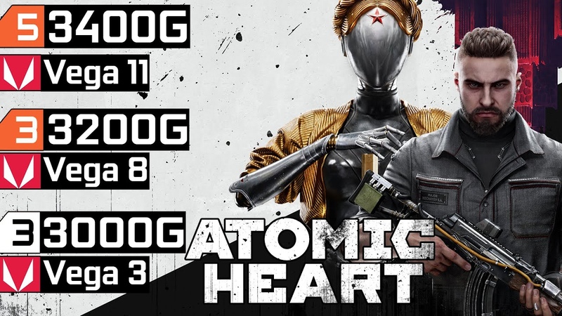 Atomic Heart Ryzen 3 3200 G Vega 8 Ryzen 5 3400 G Vega 11 Athlon 3000 G Vega