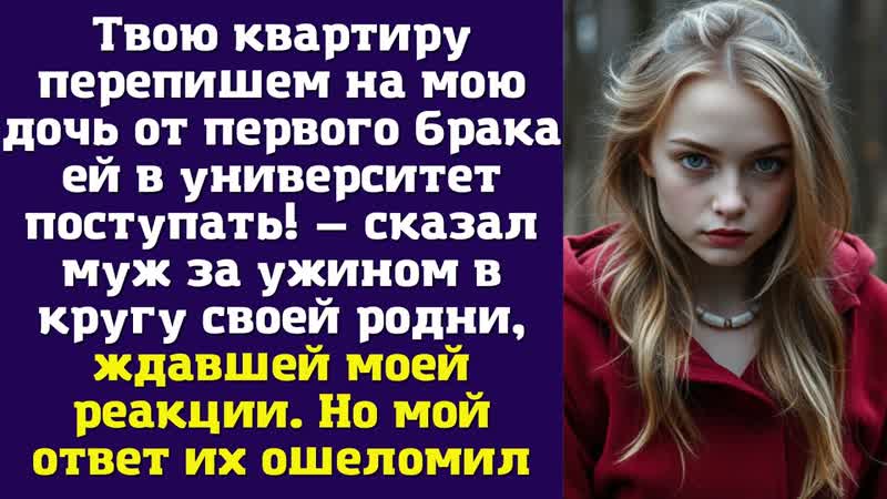 Твою квартиру перепишем на мою дочь от первого брака ей в