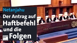 Netanjahu: Der Antrag auf Haftbefehl und die Folgen | BR24