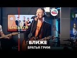 🅰️ Братья Грим - Ближе (LIVE @ Авторадио)