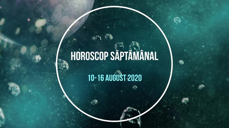 Horoscop saptamanal: Horoscopul saptamanii 10 16 august,