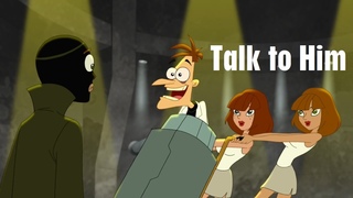 Phineas and Ferb - Talk to Him