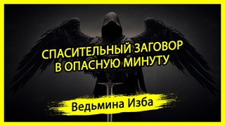 СПАСИТЕЛЬНЫЙ ЗАГОВОР В ОПАСНУЮ МИНУТУ. ДЛЯ ВСЕХ. #ВЕДЬМИНАИЗБА ▶️ #МАГИЯ