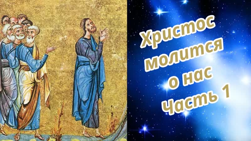 Христос молится о нас. Часть 1. Самое важное. Жизнь Иисуса