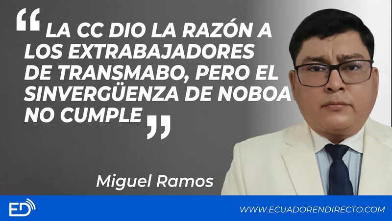 La CC dio la RAZÓ N a los EXTRABAJADORES de TRANSMABO, pero el SINVERGÜ ENZA de NOBOA no